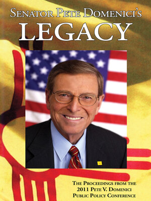 cover image of Senator Pete Domenici's Legacy 2011: the Proceedings from the 2011 Pete V. Domenici Public Policy Conference
